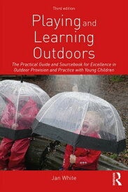 Playing and Learning Outdoors The Practical Guide and Sourcebook for Excellence in Outdoor Provision and Practice with Young Children【電子書籍】[ Jan White ]