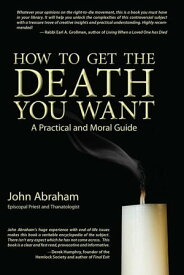 How to Get the Death You Want【電子書籍】[ John Abraham ]
