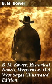 B. M. Bower: Historical Novels, Westerns & Old West Sagas (Illustrated Edition) Flying U, The Lonesome Trail, The Range Dwellers, The Long Shadow, The Gringos, Starr of the Desert…【電子書籍】[ B. M. Bower ]