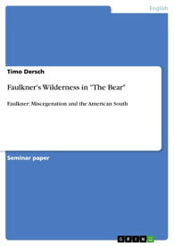 Faulkner's Wilderness in 'The Bear' Faulkner: Miscegenation and the American South【電子書籍】[ Timo Dersch ]