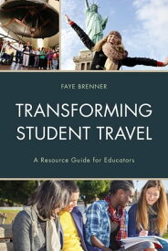 Transforming Student Travel A Resource Guide for Educators【電子書籍】[ Faye Brenner ]