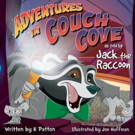 Adventures in Couch Cove as told by Jack the Raccoon【電子書籍】[ K Patton ]
