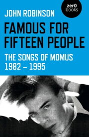 Famous for Fifteen People The Songs of Momus 1982 - 1995【電子書籍】[ John William Daniel Robinson ]