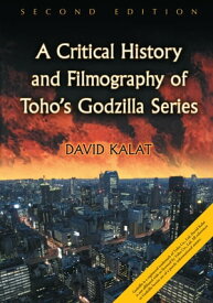 A Critical History and Filmography of Toho's Godzilla Series, 2d ed.【電子書籍】[ David Kalat ]