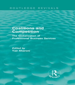 Coalitions and Competition (Routledge Revivals) The Globalization of Professional Business Services【電子書籍】