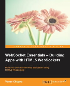 WebSocket Essentials ? Building Apps with HTML5 WebSockets【電子書籍】[ Varun Chopra ]
