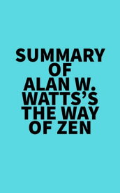 Summary of Alan W. Watts's The Way of Zen【電子書籍】[ ? Everest Media ]