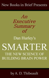 An Executive Summary of Dan Hurley's 'Smarter: The New Science of Building Brain Power'【電子書籍】[ A. D. Thibeault ]