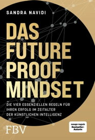Das Future-Proof-Mindset Die vier essenziellen Regeln f?r Ihren Erfolg im Zeitalter der K?nstlichen Intelligenz【電子書籍】[ Sandra Navidi ]