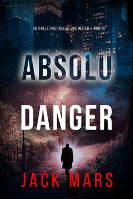 Danger absolu (Un thriller politique de Jake Mercer ー tome 18) 
