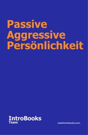 Passive Aggressive Pers?nlichkeit【電子書籍】[ IntroBooks Team ]