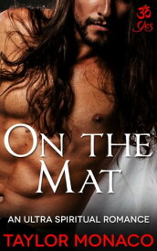 On The Mat An Ultra-Spiritual Romance【電子書籍】[ Taylor Monaco ]