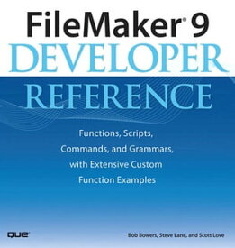 FileMaker 9 Developer Reference Functions, Scripts, Commands, and Grammars, with Extensive Custom Function Examples【電子書籍】[ Bob Bowers ]