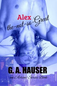 Alex The Not So Great【電子書籍】[ GA Hauser ]