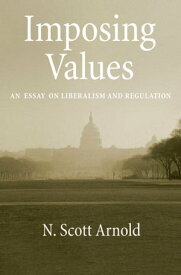 Imposing Values Liberalism and Regulation【電子書籍】[ N. Scott Arnold ]