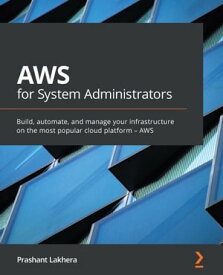 AWS for System Administrators Build, automate, and manage your infrastructure on the most popular cloud platform ? AWS【電子書籍】[ Prashant Lakhera ]