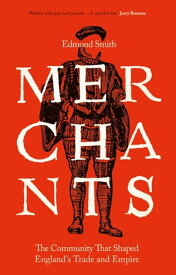 Merchants The Community That Shaped England's Trade and Empire, 1550-1650【電子書籍】[ Edmond Smith ]