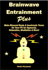 Brainwave Entrainment Plus: Make Binaural Beats & Isochronic Tones On Your Pc for Hypnosis, Relaxation, Meditation & More! 【電子書籍】[ Martin Woodward ]