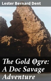 The Gold Ogre: A Doc Savage Adventure【電子書籍】[ Lester Bernard Dent ]