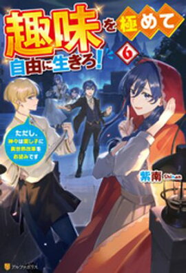 趣味を極めて自由に生きろ！　ただし、神々は愛し子に異世界改革をお望みです６ 