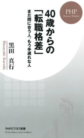 40歳からの「転職格差」 まだ間に合う人、もう手遅れな人【電子書籍】[ 黒田真行 ]