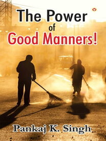 The Power Of Good Manners【電子書籍】[ Pankaj K. Singh ]