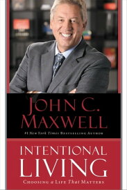 Intentional Living Choosing a Life That Matters【電子書籍】[ John C. Maxwell ]