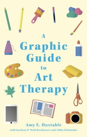 A Graphic Guide to Art Therapy【電子書籍】[ Amy E. Huxtable ]