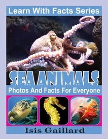 Sea Animals Photos and Facts for Everyone Learn With Facts Series, #126【電子書籍】[ Isis Gaillard ]