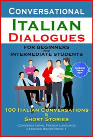 Conversational Italian Dialogues For Beginners and Intermediate Students 100 Italian Conversations and Short Stories (Conversational Italian Language Learning Books - Book 1)【電子書籍】[ Academy Der Sprachclub ]