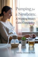 Pumping for a Newborn: A Working Mom's Calm Companion
