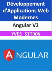 Angular V2 : Ma?trisez le D?veloppement d'Applications Web Modernes Du D?butant ? l'Expert - Guide Complet avec les Derni?res Versions【電子書籍】[ YVES SITBON ]