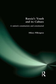 Russia's Youth and its Culture A Nation's Constructors and Constructed【電子書籍】[ Hilary Pilkington ]