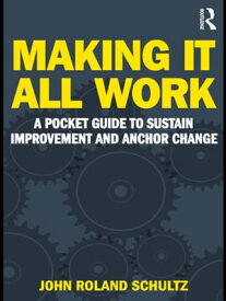 Making It All Work A Pocket Guide to Sustain Improvement And Anchor Change【電子書籍】[ John R Schultz ]