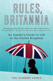 Rules, Britannia An Insider's Guide to Life in the United Kingdom【電子書籍】[ Toni Summers Hargis ]