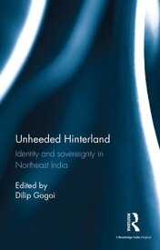 Unheeded Hinterland Identity and sovereignty in Northeast India【電子書籍】