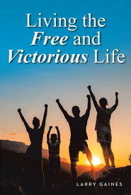 Living the Free and Victorious Life【電子書籍】[ Larry Gaines ]