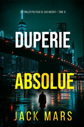 Duperie absolue (Un thriller politique de Jake Mercer ー tome 15) 