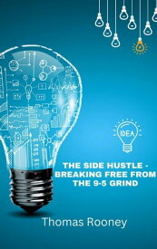 The Side Hustle: Breaking Free from the 9-5 Grind【電子書籍】[ Thomas Rooney ]