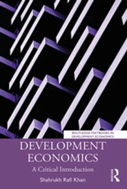 Development Economics A Critical Introduction【電子書籍】[ Shahrukh Rafi Khan ]