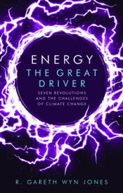 Energy, the Great Driver Seven Revolutions and the Challenges of Climate Change【電子書籍】[ R. Gareth Wyn Jones ]