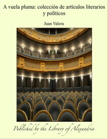 A vuela pluma: colecci?n de art?culos literarios y pol?ticos【電子書籍】[ Juan Valera ]