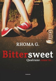 Bittersweet, qualcuno come te...【電子書籍】[ Rhoma G. ]