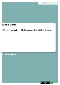 Pierre Bourdieu. Habitus und sozialer Raum Habitus und sozialer Raum【電子書籍】[ Meiko Merda ]