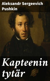 Kapteenin tyt?r Rakkauden ja seikkailun poluilla 1700-luvun Ven?j?ll?【電子書籍】[ Aleksandr Sergeevich Pushkin ]
