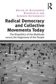 Radical Democracy and Collective Movements Today The Biopolitics of the Multitude versus the Hegemony of the People【電子書籍】[ Alexandros Kioupkiolis ]