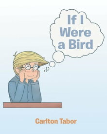If I Were a Bird A Child's Fantasy in Verse【電子書籍】[ Carlton Tabor ]