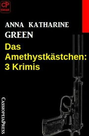 Das Amethystk?stchen: 3 Krimis【電子書籍】[ Anna Katharine Green ]