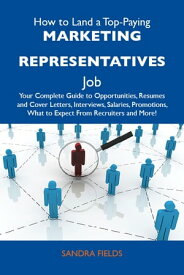 How to Land a Top-Paying Marketing representatives Job: Your Complete Guide to Opportunities, Resumes and Cover Letters, Interviews, Salaries, Promotions, What to Expect From Recruiters and More【電子書籍】[ Fields Sandra ]