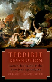 Terrible Revolution Latter-day Saints and the American Apocalypse【電子書籍】[ Christopher James Blythe ]